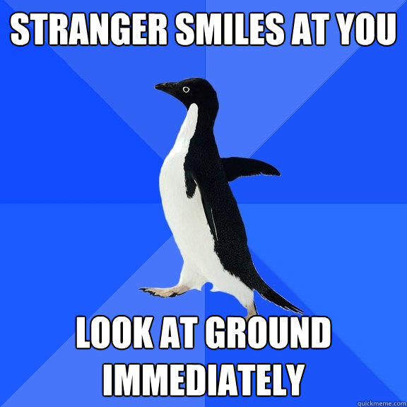 Stranger smiles at you look at ground immediately  