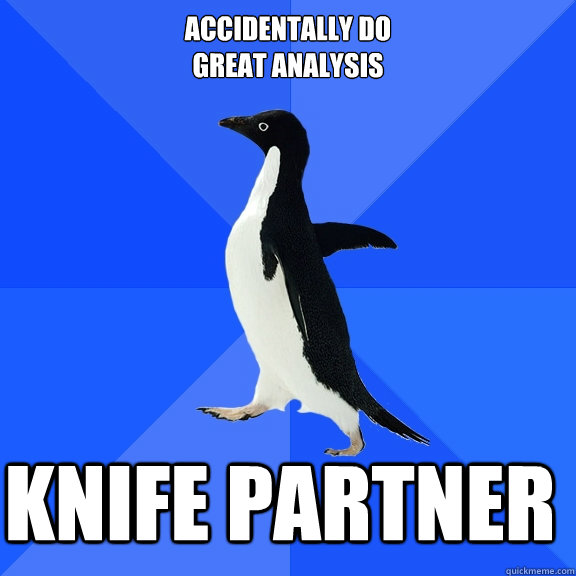Accidentally do
great analysis knife partner    Socially Awkward Penguin