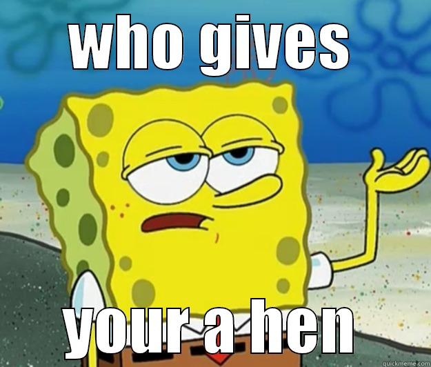 WHO GIVES YOUR A HEN Tough Spongebob