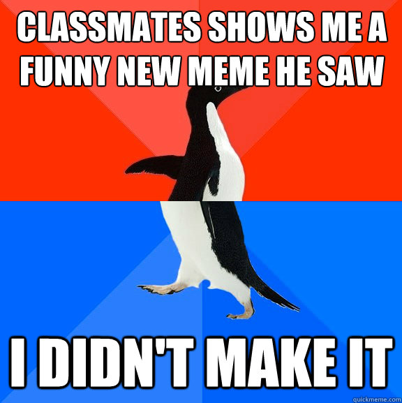 classmates shows me a funny new meme he saw i didn't make it  Socially Awesome Awkward Penguin