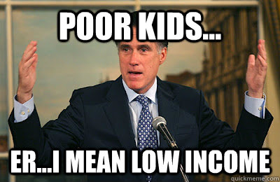 Poor Kids... Er...I mean low income  Angry Mitt Romney