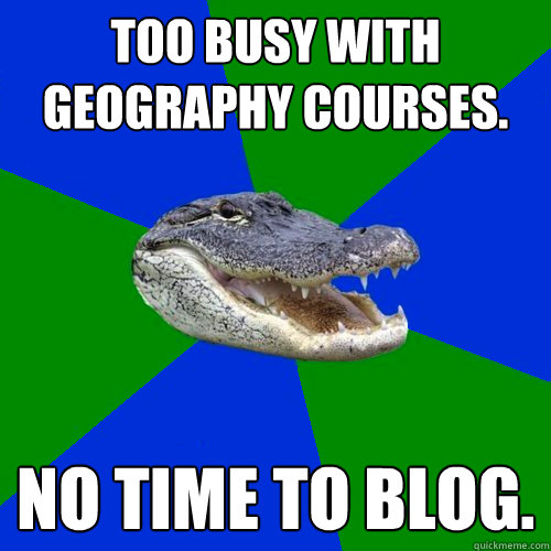 Too busy with Geography courses. No time to blog.  Geography Alligator