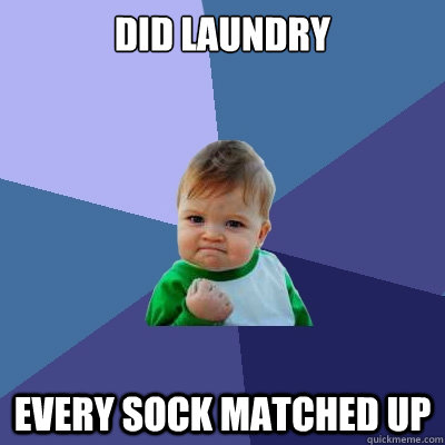 did laundry every sock matched up - did laundry every sock matched up  Success Kid
