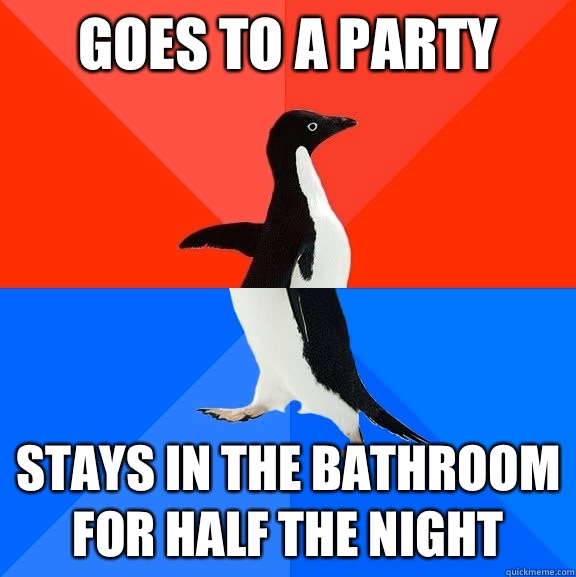 Goes to a party Stays in the bathroom for half the night  Socially Awesome Awkward Penguin