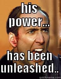HIS POWER... HAS BEEN UNLEASHED.. Misc