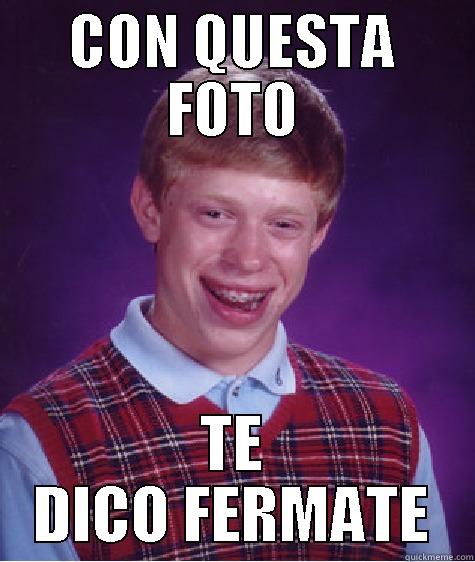 CON QUESTA FOTO TE DICO FERMATE Bad Luck Brian
