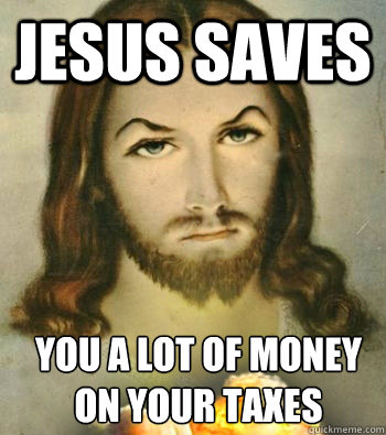 JESUS SAVES YOU A LOT OF MONEY ON YOUR TAXES  