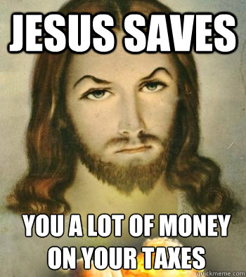 JESUS SAVES YOU A LOT OF MONEY ON YOUR TAXES - JESUS SAVES YOU A LOT OF MONEY ON YOUR TAXES  Badass Jesus