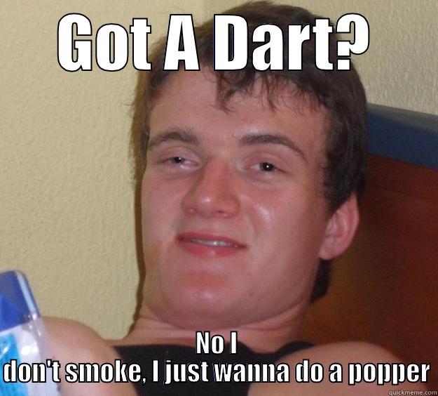 Sir Pops A lot - GOT A DART? NO I DON'T SMOKE, I JUST WANNA DO A POPPER 10 Guy