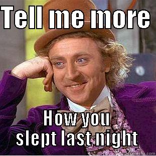 TELL ME MORE  HOW YOU SLEPT LAST NIGHT Condescending Wonka