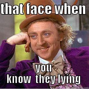 why you lying - THAT FACE WHEN  YOU KNOW  THEY LYING Condescending Wonka