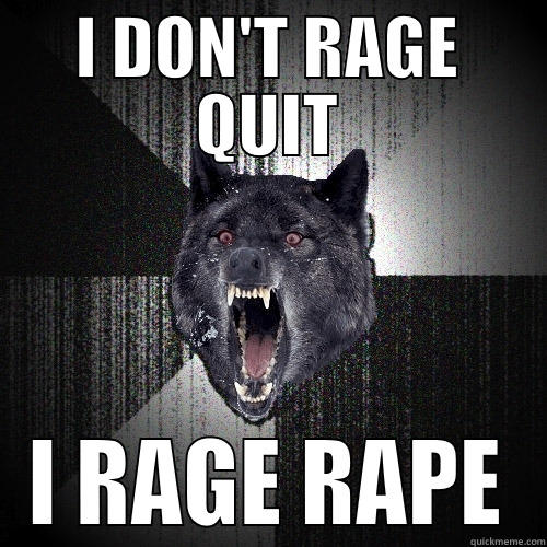 I DON'T RAGE QUIT I RAGE RAPE Insanity Wolf
