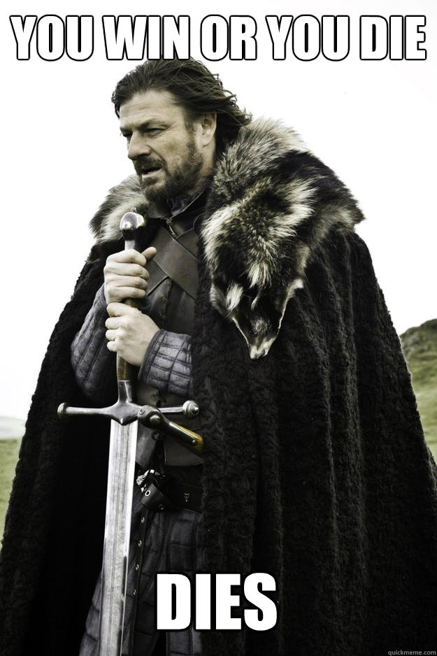 you win or you die dies  Winter is coming