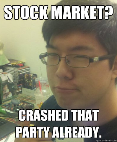 Stock Market? Crashed that party already. - Stock Market? Crashed that party already.  How Original Lee