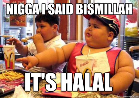 It's halal nigga i said bismillah - It's halal nigga i said bismillah  Fat Mcdonalds kid