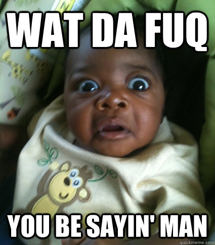 Wat Da fuq you be sayin' man - Wat Da fuq you be sayin' man  Misc