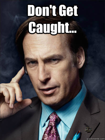 Don't Get Caught...  Saul Goodman