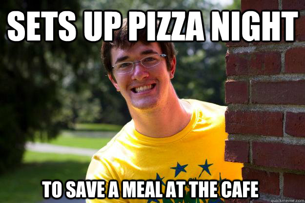 Sets up Pizza night To save a meal at the Cafe  