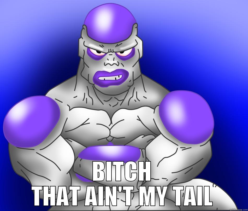 That ain't my tail. -  BITCH THAT AIN'T MY TAIL Misc