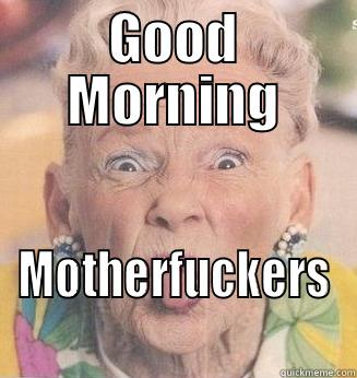 GOOD MORNING MOTHERFUCKERS Misc