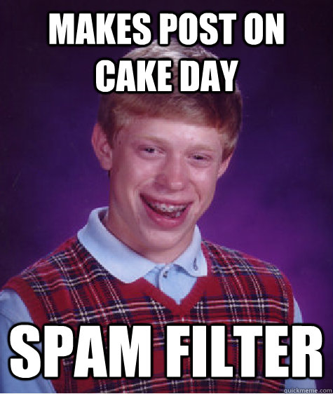 makes post on Cake day spam filter  Bad Luck Brian
