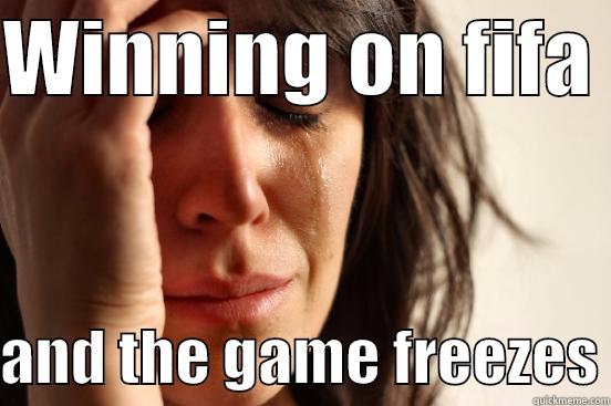 WINNING ON FIFA   AND THE GAME FREEZES First World Problems