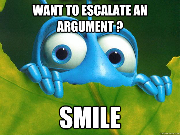 Want to escalate an argument ? smile  