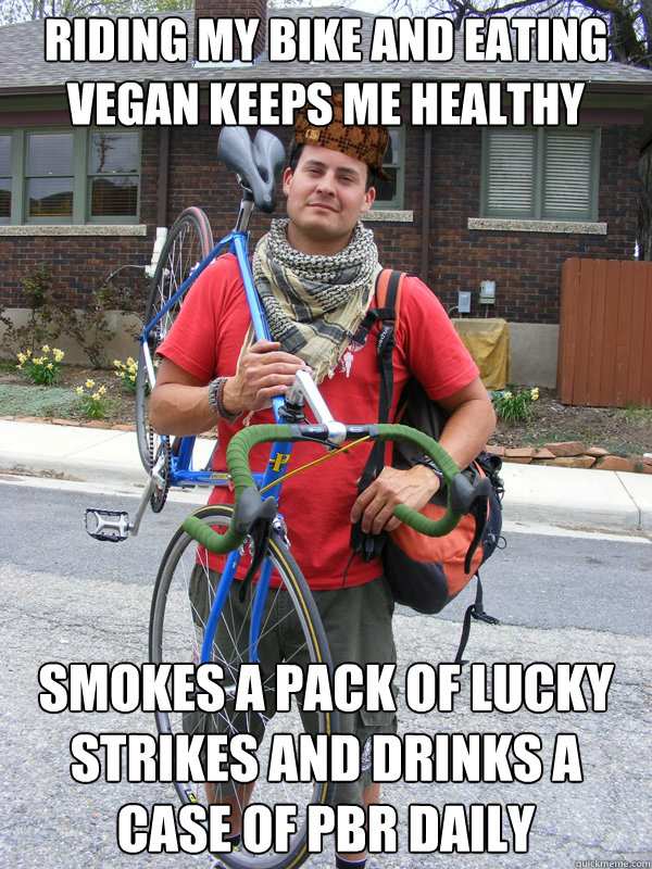 Riding my bike and eating vegan keeps me healthy Smokes a pack of Lucky strikes and drinks a case of PBR daily  