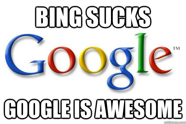 Bing sucks Google is awesome - Bing sucks Google is awesome  Good Guy Google