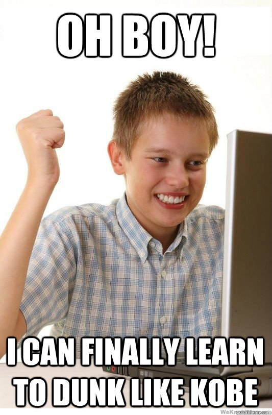 Oh boy! I can finally learn to dunk like Kobe  First Day On Internet Kid