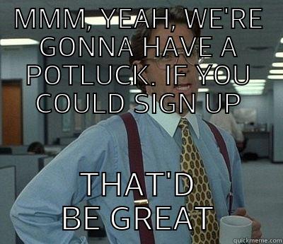 BILL THE BOSS - MMM, YEAH, WE'RE GONNA HAVE A POTLUCK. IF YOU COULD SIGN UP THAT'D BE GREAT Bill Lumbergh