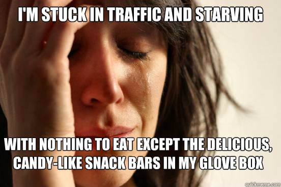 I'm stuck in traffic and starving with nothing to eat except the delicious, candy-like snack bars in my glove box  FirstWorldProblems