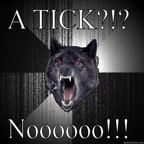 A TICK?!? NOOOOOO!!! Insanity Wolf