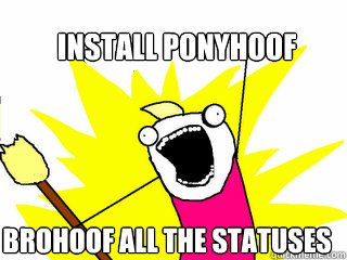 Install Ponyhoof Brohoof all the statuses  All The Things