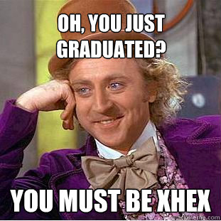 Oh, You just graduated? You must be xHex  Creepy Wonka