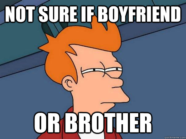 not sure if boyfriend  or brother  Futurama Fry