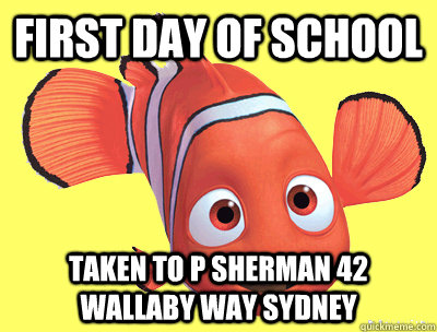 First day of school taken to P Sherman 42 wallaby way sydney - First day of school taken to P Sherman 42 wallaby way sydney  Freshman Fish