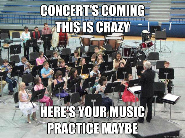 Concert's coming
This is crazy  Here's your music
Practice maybe - Concert's coming
This is crazy  Here's your music
Practice maybe  Band Nerd