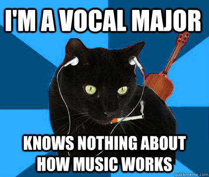 I'm a vocal major knows nothing about how music works  