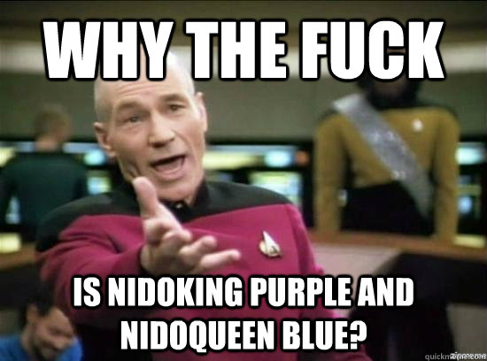 Why the fuck Is Nidoking purple and Nidoqueen blue?  Annoyed Picard HD