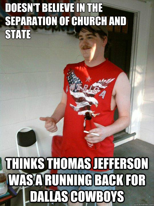 doesn't believe in the separation of church and state thinks thomas jefferson was a running back for Dallas Cowboys  Redneck Randal