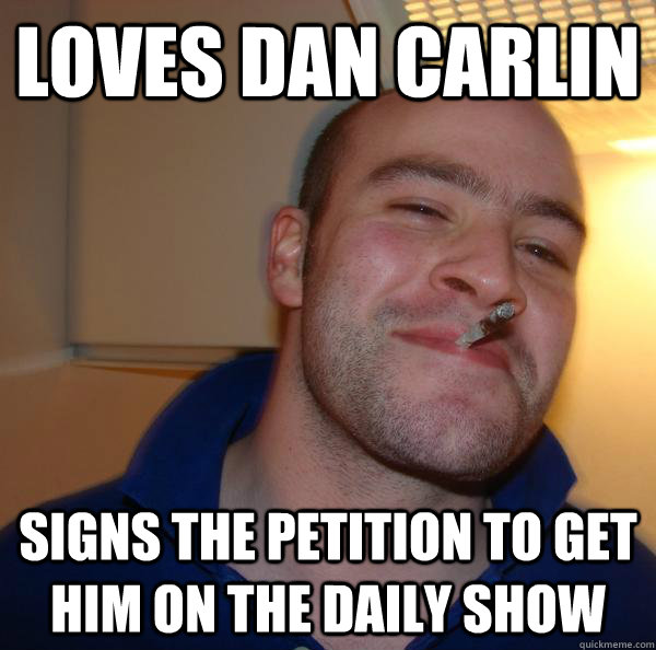 Loves Dan Carlin Signs the Petition to get him on the Daily Show - Loves Dan Carlin Signs the Petition to get him on the Daily Show  Misc
