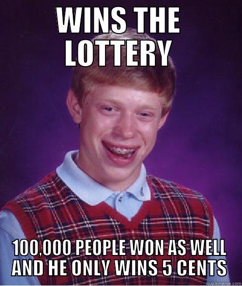 WINS THE LOTTERY 100,000 PEOPLE WON AS WELL AND HE ONLY WINS 5 CENTS Bad Luck Brian