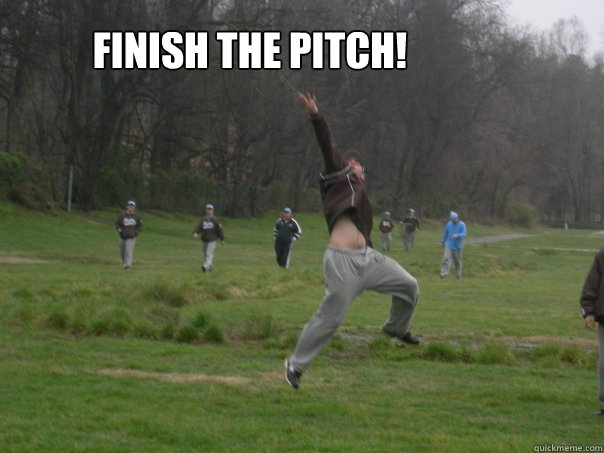 Finish the pitch! - Finish the pitch!  dmill