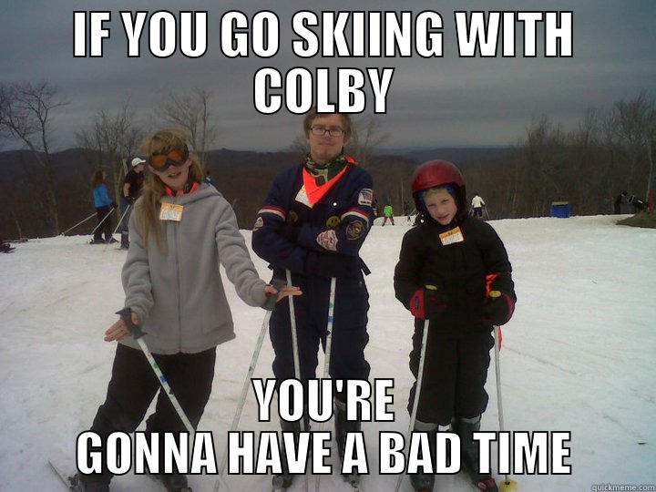 IF YOU GO SKIING WITH COLBY YOU'RE GONNA HAVE A BAD TIME Misc