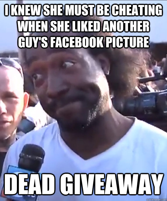 I knew she must be cheating when she liked another guy's facebook picture  Dead Giveaway - I knew she must be cheating when she liked another guy's facebook picture  Dead Giveaway  Dead Giveaway Charles