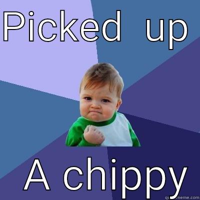 PICKED  UP     A CHIPPY Success Kid