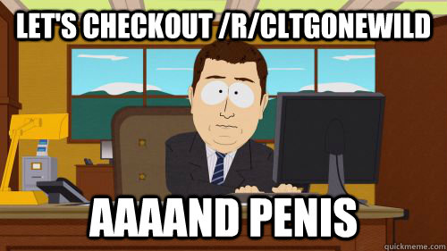 Let's checkout /r/cltgonewild aaaand penis - Let's checkout /r/cltgonewild aaaand penis  Misc