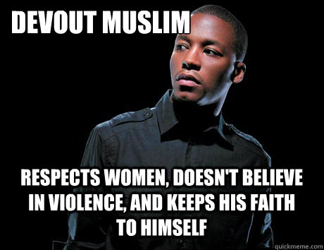 Devout Muslim Respects women, doesn't believe in violence, and keeps his faith to himself - Devout Muslim Respects women, doesn't believe in violence, and keeps his faith to himself  Good Guy Lupe Fiasco