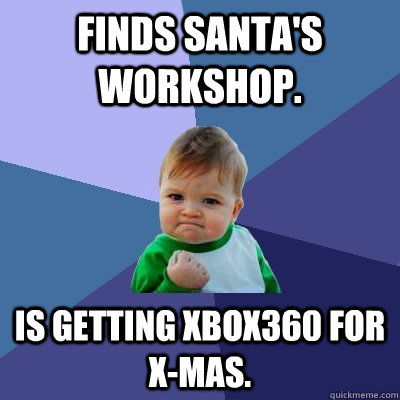 Finds santa's workshop. Is getting xbox360 for x-mas.  Success Kid